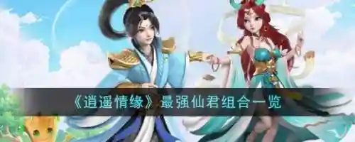 逍遥情缘仙君阵容搭配，逍遥情缘仙君哪个好用插图